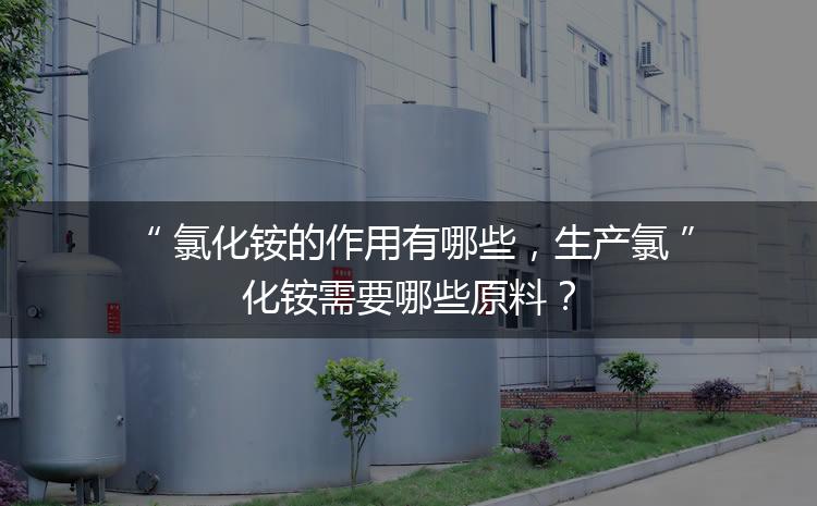 氯化銨的作用有哪些，生產(chǎn)氯化銨需要哪些原料？